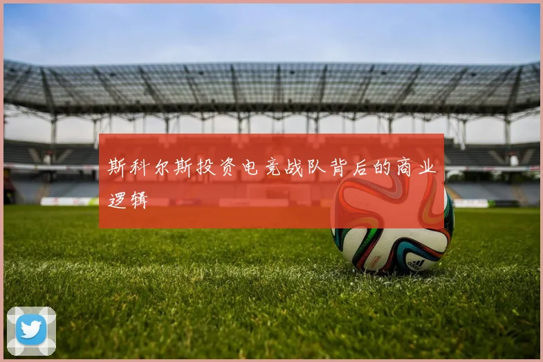 斯科尔斯投资电竞战队背后的商业逻辑